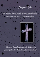 Im Focus der Kritik: Die Katholische Kirche und ihre Glaubenslehre: Warum hunderttausende Gläubige der KK jedes Jahr den Rücken kehren 3756857867 Book Cover