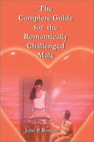 The Complete Guide for the Romantically Challenged Male 0595256104 Book Cover