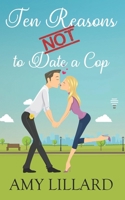 Ten Reasons Not to Date a Cop: a sweetish romance 198121979X Book Cover