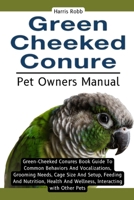 GREEN CHEEKED CONURE: Green-Cheeked Conures Book Guide To Common Behaviors And Vocalizations, Grooming Needs, Cage Size And Setup, Feeding And ... And Wellness, Interacting With Other Pets B0DQJ7RLQ2 Book Cover
