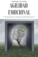 Agilidad emocional: Consejos y trucos para mejorar sus habilidades sociales, su autoconciencia y construir relaciones más felices 1393168302 Book Cover