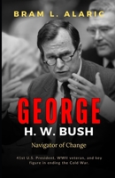 George H. W. Bush Biography: Navigator of Change (A Detailed Account and Timeless Impression) B0DPN8J4J3 Book Cover