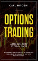 Options trading: A Beginners Guide to Option Trades - Best Strategy and Techniques to Make Money From Home, Psychology to Big Profit, Risk Management: Tactics to Build Passive Income 1075963060 Book Cover