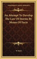 An Attempt To Develop The Law Of Storms By Means Of Facts: Arranged According To Place And Time... 1357531575 Book Cover