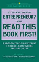 So You Want to Be an Entrepreneur? Wait, Read This Book First!: A Handbook to Help You Determine if This Risky, but Rewarding, Career Is for You (CoolREADS) 0997921986 Book Cover