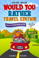 Would You Rather Game Book Travel Edition: Hilarious Plane, Car Game: Road Trip Activities For Kids & Teens 1908567473 Book Cover