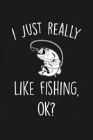 I Just Really Like Fishing Ok: Blank Lined Notebook To Write In For Notes, To Do Lists, Notepad, Journal, Funny Gifts For Fishing Lover 1677320427 Book Cover