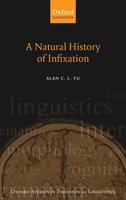 A Natural History of Infixation (Oxford Studies in Theoretical Linguistics) 0199279381 Book Cover