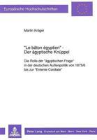 «Le Bâton Égyptien» - Der Aegyptische Knueppel: Die Rolle Der «Aegyptischen Frage» in Der Deutschen Außenpolitik Von 1875/6 Bis Zur «Entente Cordiale» 3631435967 Book Cover