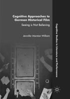 Cognitive Approaches to German Historical Film: Seeing is Not Believing 3319393170 Book Cover