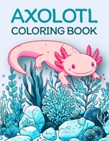 Axolotl Coloring Book: Simple and Easy Coloring Pages With Cute Axolotl Illustrations! (Axolotl Books For Kids) B0CMBB856F Book Cover