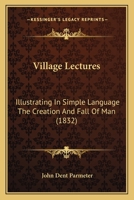 Village Lectures: Illustrating In Simple Language The Creation And Fall Of Man 1120951895 Book Cover