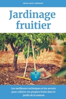 Jardinage fruitier: Les meilleures techniques et les secrets pour cultiver vos propres fruits dans le jardin de la maison B0BD8LKWNR Book Cover