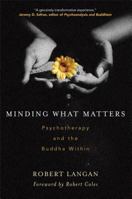 Minding What Matters: Psychotherapy and the Buddha Within 0861713532 Book Cover