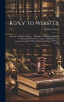 Reply To Webster: A Letter To Daniel Webster ... In Reply To His Legal Opinion To Baring, Brothers & Co. Upon The Illegality And Unconstitutionality Of State Bonds, And Loans Of State Credit 1022551809 Book Cover