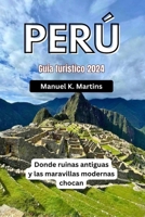 Perú Guía turístico 2024: Donde ruinas antiguas y las maravillas modernas chocan B0CTN1Q54J Book Cover