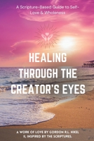 Healing Through the Creator’s Eyes: A Scripture-Based Guide to Self-Love & Wholeness B0F7R1TMQP Book Cover