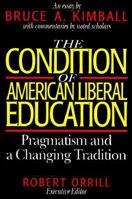 The Condition of American Liberal Education: Pragmatism and a Changing Tradition 0874475244 Book Cover