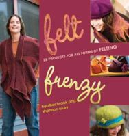 Felt Frenzy: 26 Projects for All Forms of Felting 1596680091 Book Cover
