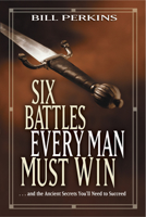 Six Battles Every Man Must Win: And the Ancient Secrets You'll Need to Succeed 0842382879 Book Cover