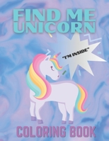 FIND ME UNICORN "I'M INSIDE" COLORING BOOK: Fantasy Medieval Unicorn Coloring Book - Perfect For All Ages B08PJN762K Book Cover