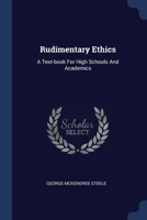 Rudimentary Ethics: A Text-book For High Schools And Academics 1377225453 Book Cover