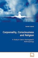 Corporeality, Consciousness and Religion: A Study in Søren Kierkegaard's Anthropology 3639153332 Book Cover