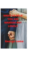 WHAT TO DO IF YOU ARE MARRIED BUT LONELY B0BBQ9YMHK Book Cover