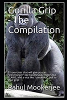 Gorilla Grip - The Compilation: 31 exercises that will give you an "ironmonger" like handshake, fingers like CLAWS, and a vice like "unnatural" pull to your grip! 1728992648 Book Cover