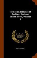 Homes and Haunts of the Most Eminent British Poets; Volume 1 1019320346 Book Cover