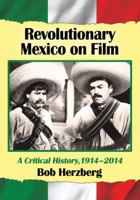 Revolutionary Mexico on Film: A Critical History, 1914-2014 078647758X Book Cover