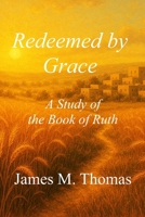 Redeemed by Grace: A Study of the Book of Ruth B0F4PLRKMX Book Cover