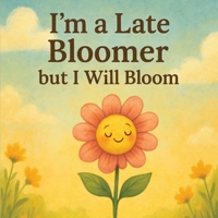 I'm a Late Bloomer, but I Will Bloom B0GC61M3DT Book Cover