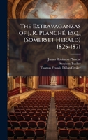 The Extravaganzas of J. R. PlanchÃ(c), Esq., (Somerset Herald) 1825-1871 1023832852 Book Cover