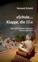 Schule ... Klappe, die 17.: Was nach 48 Jahren Lehrersein noch zu sagen wäre 3744855775 Book Cover