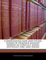Confronting Rape And Other Forms Of Violence Against Women In Conflict Zones Spotlight: Drc And Sudan 1240563825 Book Cover
