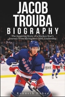 JACOB TROUBA BIOGRAPHY: The Inspiring Story of a Hockey Star's Journey from Michigan to NHL Leadership B0DQQBDZ8G Book Cover