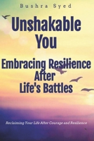 Unshakable You! Embracing Resilience After Life's Battles: Reclaiming Your Life with Courage and Resilience B0CMHQ96FZ Book Cover