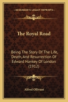 The Royal Road: Being the Story of the Life, Death, and Resurrection of Edward Hankey of London 1978240864 Book Cover