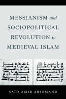 Messianism and Sociopolitical Revolution in Medieval Islam 0520387589 Book Cover