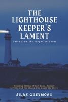 The Lighthouse Keeper's Lament: Tales from the Forgotten Coast: Haunting Stories of Lost Souls, Ancient Secrets, and the Ghosts Who Guard the Shore B0GL326WNF Book Cover