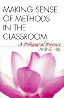 Making Sense of Methods in the Classroom: A Pedagogical Presence 1578863163 Book Cover