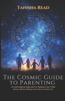 THE COSMIC GUIDE TO PARENTING: An Astrological Approach to Raising Your Child B0DSG38F3Q Book Cover