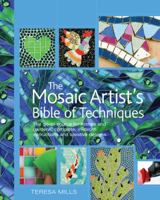 The Mosaic Artist's Bible of Techniques: The Go-To Source for Homes and Gardens: Complete, In-Depth Instructions and Creative Designs 157076428X Book Cover
