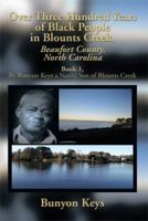 Over Three Hundred Years of Black People in Blounts Creek, Beaufort County, North Carolina: Book 1, by Bunyon Keys a Native Son of Blounts Creek 1493178091 Book Cover