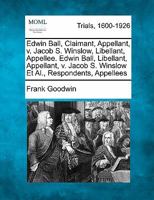 Edwin Ball, Claimant, Appellant, v. Jacob S. Winslow, Libellant, Appellee. Edwin Ball, Libellant, Appellant, v. Jacob S. Winslow Et Al., Respondents, Appellees 1241198764 Book Cover