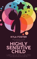 Beginners Guide To Raising A Highly Sensitive Child: A Definitive Guide For Parents Of Highly Sensitive Children To Understand Them Better, And Raise Good, Happy, And Emotionally Intelligent Kids 1803308931 Book Cover