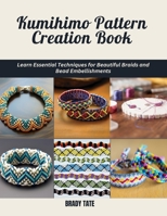 Kumihimo Pattern Creation Book: Learn Essential Techniques for Beautiful Braids and Bead Embellishments B0DSGCXZL4 Book Cover