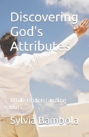 Discovering God's Attributes: While Understanding Ours 0965738973 Book Cover