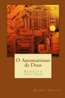 O Automatismo de Deus: Ative-O E Viva Feliz 1518687156 Book Cover